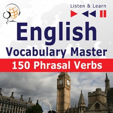 English Vocabulary Master: 150 Phrasal Verbs  (Proficiency Level: Intermediate / Advanced B2-C1 – Listen & Learn)