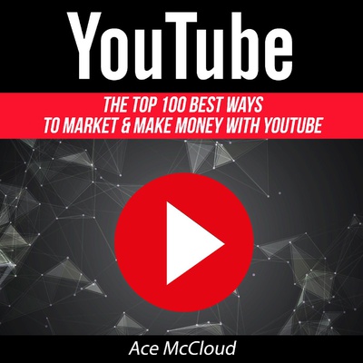YouTube: The Top 100 Best Ways To Make Money